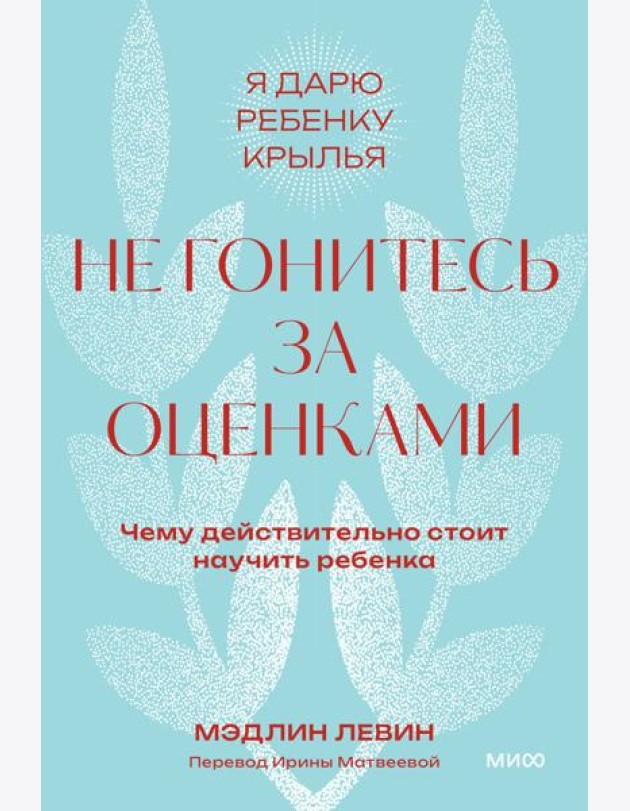 Не гонитесь за оценками. Чему действительно стоит научить ребенка. 2-е изд