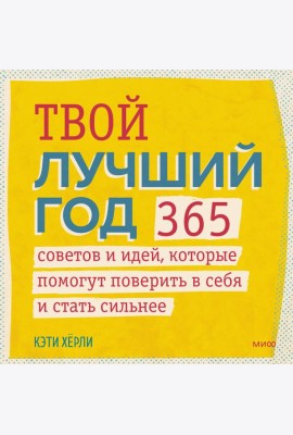 Твой лучший год. 365 советов и идей, которые помогут поверить в себя и стать сильнее