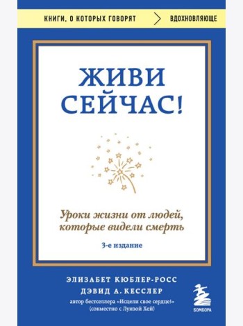 Живи сейчас! Уроки жизни от людей, которые видели смерть (3-е издание)