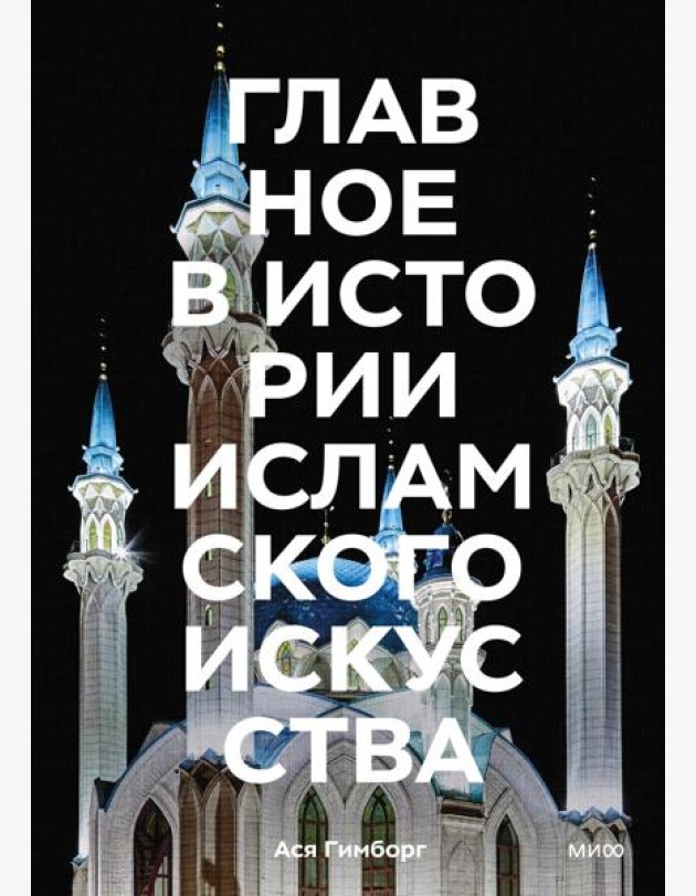 Главное в истории исламского искусства. Ключевые произведения, эпохи, династии, техники