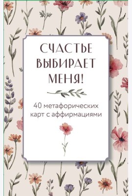 Счастье выбирает меня! 40 метафорических карт с аффирмациями