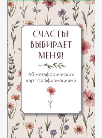 Счастье выбирает меня! 40 метафорических карт с аффирмациями