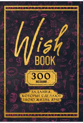 Wish Book. 300 желаний. Задания, которые сделают твою жизнь ярче