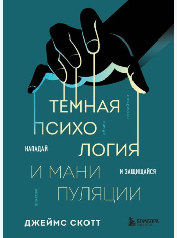 Темная психология и манипуляции. Нападай и защищайся