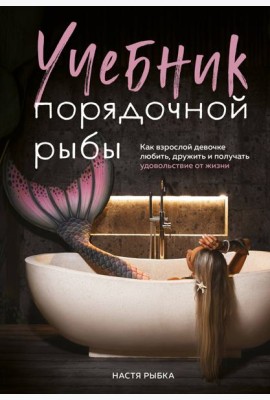 Учебник порядочной рыбы. Как взрослой девочке любить, дружить и получать удовольствие от жизни