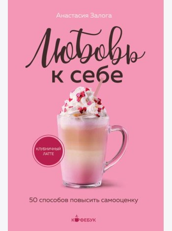 Любовь к себе. 50 способов повысить самооценку