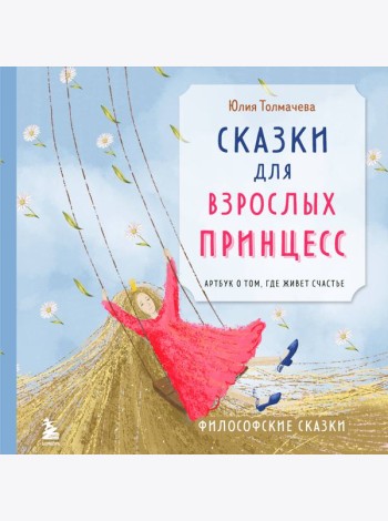 Сказки для взрослых принцесс. Арт-бук о том, где живет счастье. Философские сказки