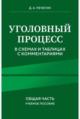 Уголовный процесс в схемах и таблицах с комментариями. Общая часть. Учебное пособие