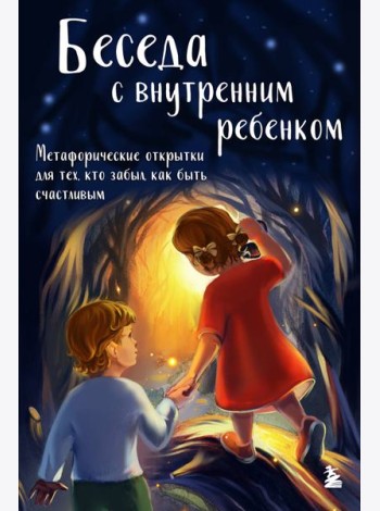 Беседа с внутренним ребенком. Метафорические открытки для тех, кто забыл как быть счастливым