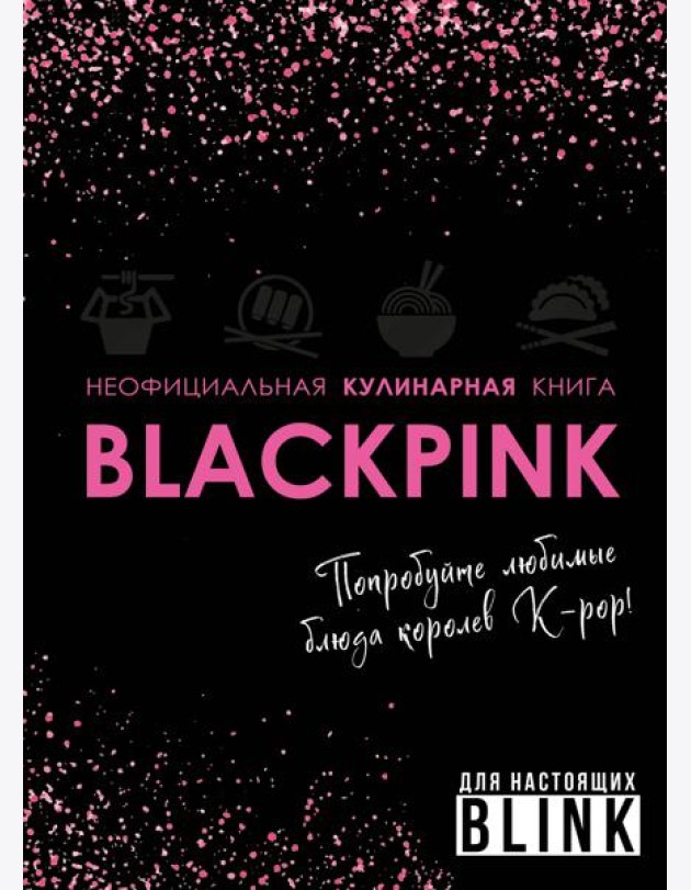 Неофициальная кулинарная книга Blackpink. Попробуйте любимые блюда королев K-pop!