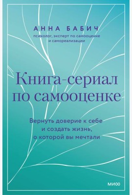 Книга-сериал по самооценке. Вернуть доверие к себе и создать жизнь, о которой вы мечтали