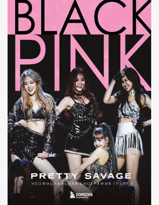 Blackpink: Pretty Savage. Неофициальная биография группы