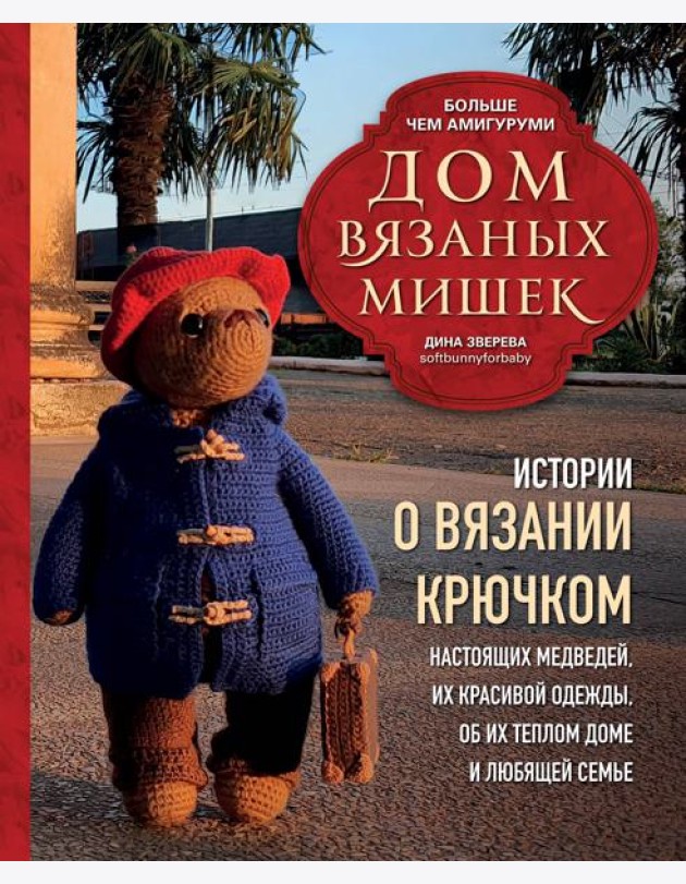 Дом вязаных Мишек. Истории о вязании крючком настоящих медведей, их красивой одежды, об их теплом доме и любящей семье