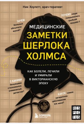 Медицинские заметки Шерлока Холмса. Как болели, лечили и умирали в Викторианскую эпоху