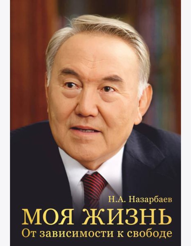 Моя жизнь. От зависимости к свободе. Автобиография первого президента Казахстана