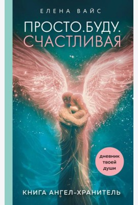 Просто. Буду. Счастливая. Дневник твоей души + колода карт-посланий (новое оформление)
