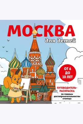 Москва для детей. Путеводитель-раскраска по главным достопримечательностям столицы (от 6 до 10 лет)