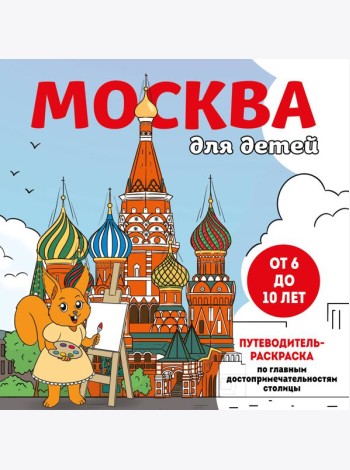 Москва для детей. Путеводитель-раскраска по главным достопримечательностям столицы (от 6 до 10 лет)