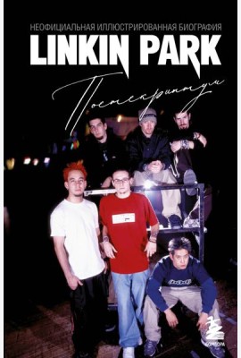 Linkin Park. Постскриптум. Неофициальная иллюстрированная биография