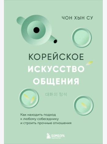 Корейское искусство общения. Как находить подход к любому собеседнику и строить прочные отношения