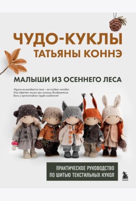 Чудо-куклы Татьяны КОННЭ. Малыши из осеннего леса. Практическое руководство по шитью текстильных кукол