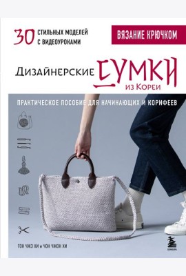 Вязание крючком. Дизайнерские сумки из Кореи. 30 стильных моделей с видеоуроками