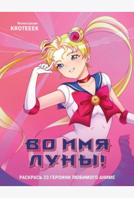 Во имя Луны! Раскрась 23 героини любимого аниме: раскраска