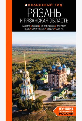 Рязань и Рязанская область: Касимов, Скопин, Константиново, Пощупово, Выша, Старая Рязань, Мещера, Солотча: путеводитель. 2-е изд., испр. и доп