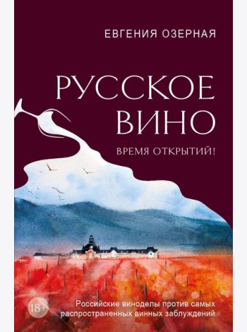 Русское вино. Время открытий! Российские виноделы против самых распространенных винных заблуждений