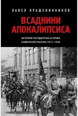 Всадники Апокалипсиса. История государства и права Советской России 1917-1922