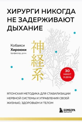 Хирурги никогда не задерживают дыхание: японская методика для стабилизации нервной системы и управления своей жизнью, здоровьем и телом