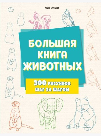 Большая книга животных. 300 рисунков шаг за шагом