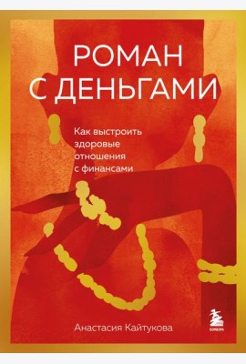 Роман с деньгами. Как выстроить здоровые отношения с финансами