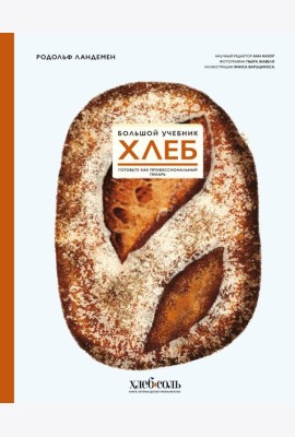 Хлеб. Большой учебник. Готовьте, как профессиональный пекарь