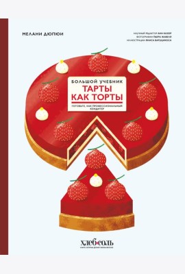 Тарты как торты. Большой учебник. Готовьте, как профессиональный кондитер