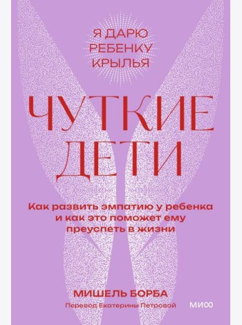 Чуткие дети. Как развить эмпатию у ребенка и как это поможет ему преуспеть в жизни. Покетбук