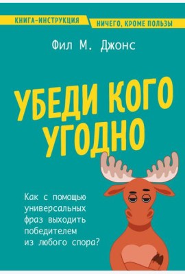 Убеди кого угодно. Как с помощью универсальных фраз выходить победителем из любого спора