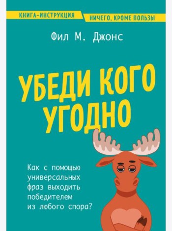 Убеди кого угодно. Как с помощью универсальных фраз выходить победителем из любого спора