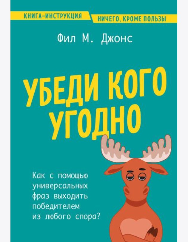 Убеди кого угодно. Как с помощью универсальных фраз выходить победителем из любого спора