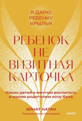 Ребенок не визитная карточка. Каких детей я мечтаю воспитать и каким родителем хочу быть. 2-е изд