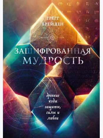 Зашифрованная мудрость: древние коды защиты, силы и любви