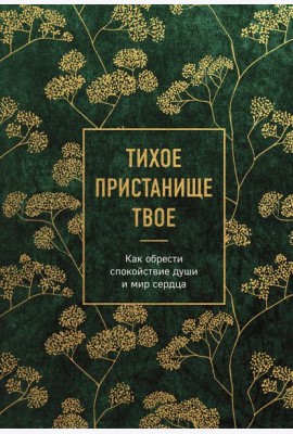 Тихое пристанище Твое. Как обрести спокойствие души и мир сердца