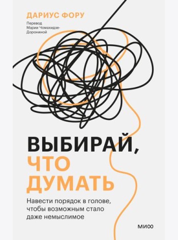 Выбирай, что думать. Навести порядок в голове, чтобы возможным стало даже немыслимое