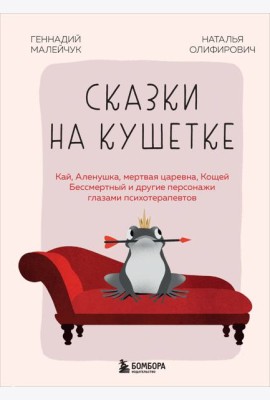 Сказки на кушетке. Кай, Аленушка, Мертвая Царевна, Кощей Бессмертный и другие персонажи глазами психотерапевтов