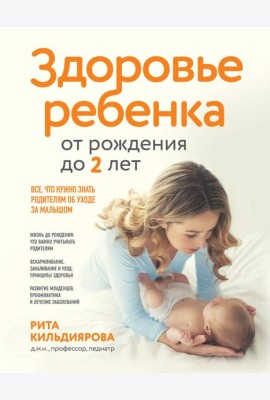 Здоровье ребенка от рождения до двух лет. Все, что нужно знать родителям об уходе за малышом