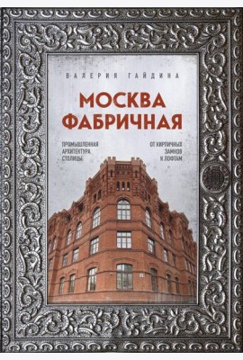 Москва фабричная. Промышленная архитектура столицы: от кирпичных замков к лофтам