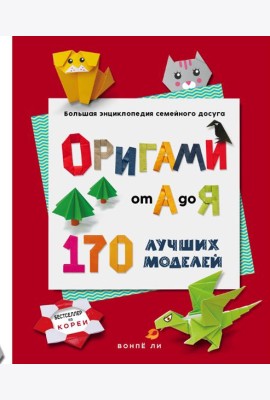 ОРИГАМИ от А до Я. 170 лучших моделей. Большая энциклопедия семейного досуга