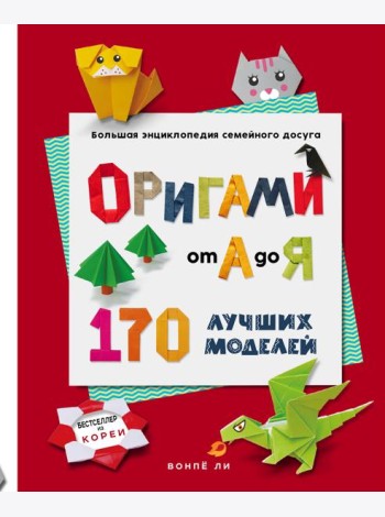 ОРИГАМИ от А до Я. 170 лучших моделей. Большая энциклопедия семейного досуга