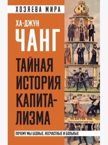 Тайная история капитализма. Почему мы бедные, несчастные и больные