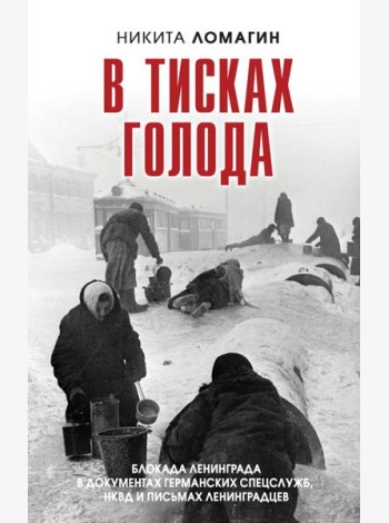 В тисках голода. Блокада Ленинграда в документах германских спецслужб, НКВД и письмах ленинградцев